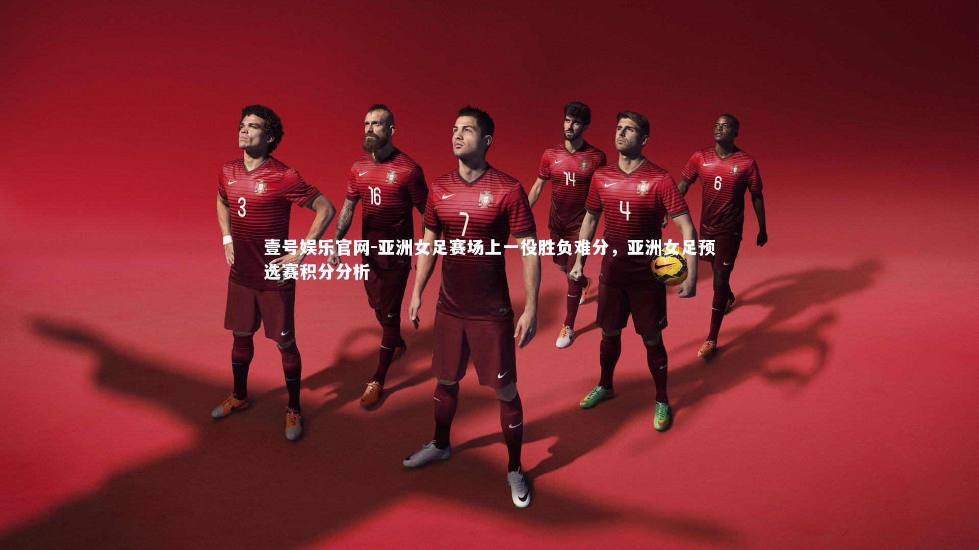 壹号娱乐官网-亚洲女足赛场上一役胜负难分，亚洲女足预选赛积分分析