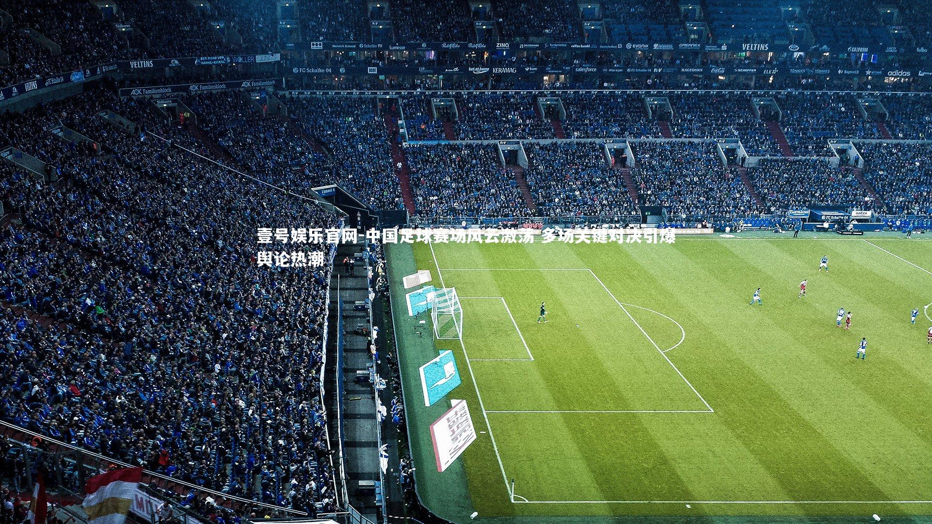 壹号娱乐官网-中国足球赛场风云激荡 多场关键对决引爆舆论热潮