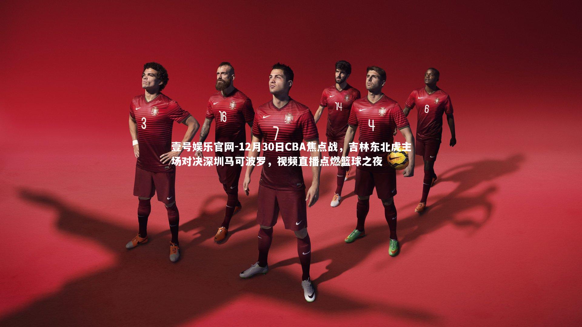 12月30日CBA焦点战，吉林东北虎主场对决深圳马可波罗，视频直播点燃篮球之夜
